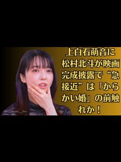 [x]上白石萌音に松村北斗が映画完成披露で“急接近”は「からかい婚」の前触れか！ - YouTube