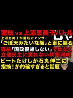 [x]【蓮舫vs上沼恵美子のバトル】上沼がラジオでアンサー「ごぼ天みたい」と更に煽る 蓮舫立憲民主に戻れなくなった理由 ビートたけしが石丸伸二に直接 ...
