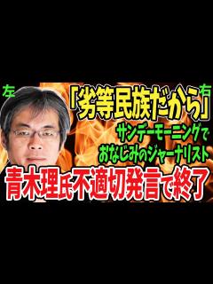 [x]サンデーモーニングでおなじみジャーナリスト青木理氏の『劣等民族』発言が引き起こした波紋 - YouTube